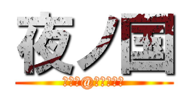 夜ノ国 (夜さん@夜更かし男)