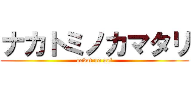 ナカトミノカマタリ (oodat no aoi)