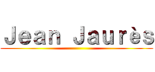 Ｊｅａｎ Ｊａｕｒèｓ ()