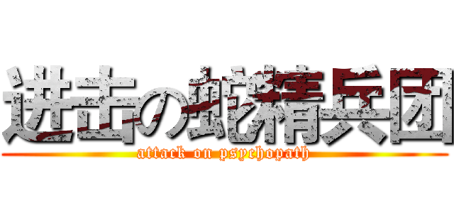 进击の蛇精兵团 (attack on psychopath)