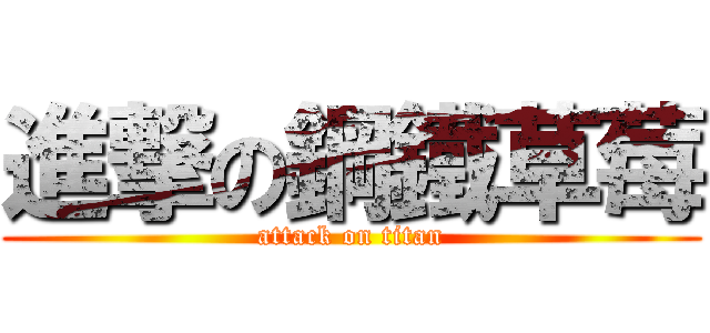 進撃の鋼鐵草莓 (attack on titan)