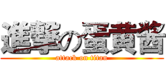 進撃の蛋黄酱 (attack on titan)
