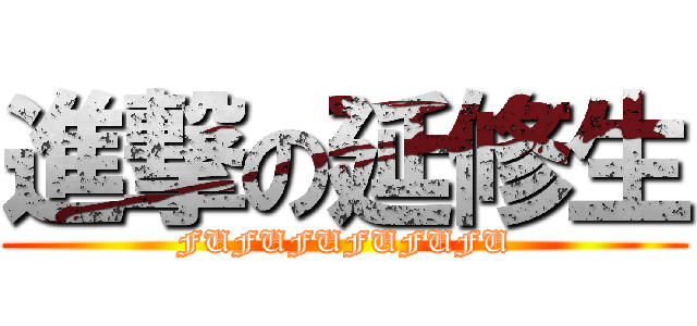 進撃の延修生 (FUFUFUFUFUFU)