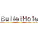 ＢｕｌｌｅｔＨｏｌｅ ()