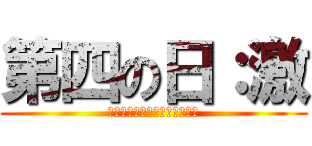 第四の日：激 (思考と計算の先に待つものの章)