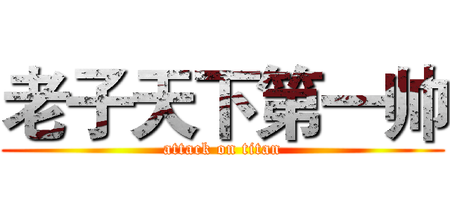 老子天下第一帅 (attack on titan)