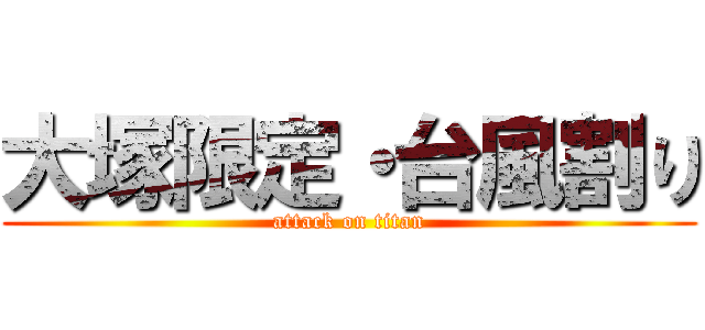 大塚限定・台風割り (attack on titan)