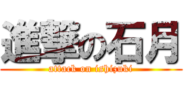 進撃の石月 (attack on ishizuki)
