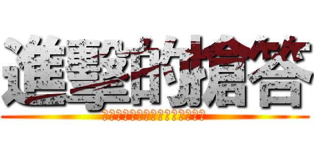 進擊的搶答 (ｒａｉｓｅ　ｙｏｕｒ　ｈａｎｄ)