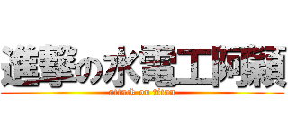 進撃の水電工阿穎 (attack on titan)