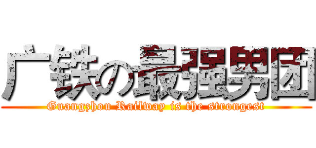 广铁の最强男团 (Guangzhou Railway is the strongest)
