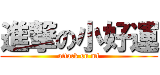 進撃の小好運 (attack on mf)