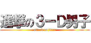 進撃の３ーＤ男子 (attack on titan)