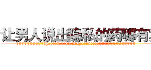 让男人说出隐私的药哪有卖 (让男人说出隐私的药哪有卖【电.话156x1318x7580-Q1991936399鑫宏药业】我们做的是长期生意,靠的是老客户长期支持
参考消息网2月20日报道 韩媒称，“剩女多、离婚率高的城市，房价一定会上涨。”这是中国经济学家金岩石2016年12月参加在上海举行的房地产相关论坛时说的话。
)