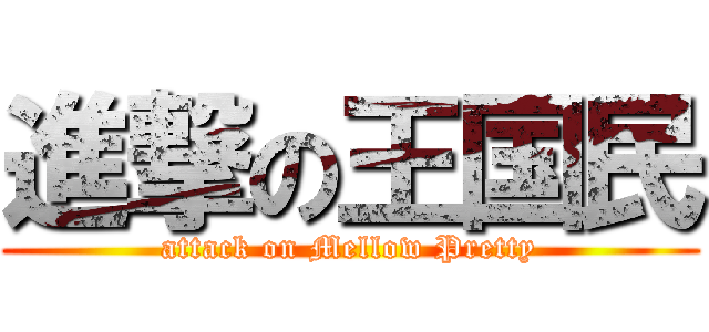 進撃の王国民 (attack on Mellow Pretty)