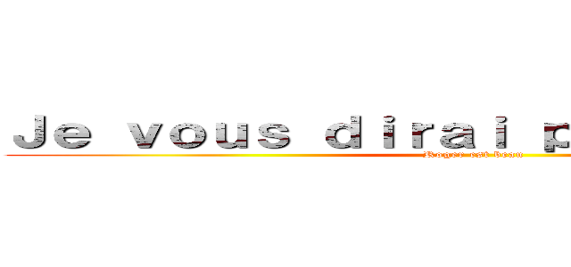 Ｊｅ ｖｏｕｓ ｄｉｒａｉ ｐａｓ ｌｅ ｓｉｔｅ (Roger est beau )