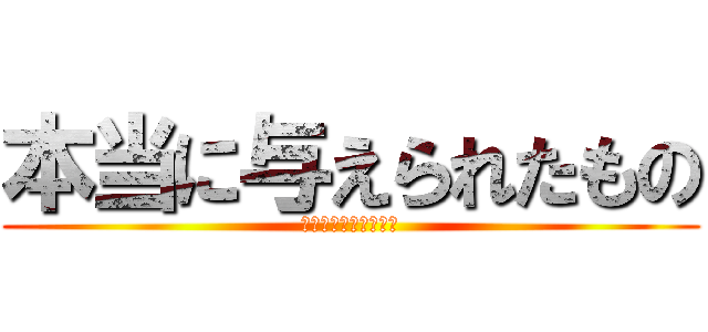 本当に与えられたもの (店長だいちゃんブログ)