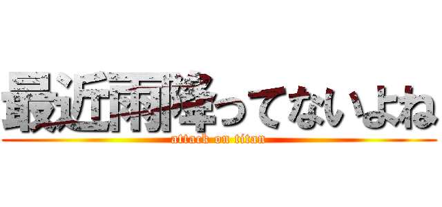 最近雨降ってないよね (attack on titan)