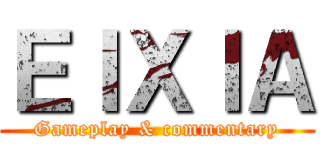 ＥＩＸＩＡ (Gameplay & commentary)