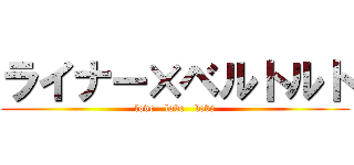 ライナー×ベルトルト (love   love   love)