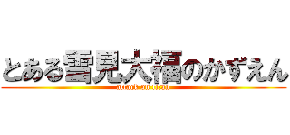 とある雪見大福のかずえん (attack on titan)
