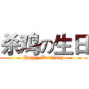 杀鸡の生日 (Happy Barthday)