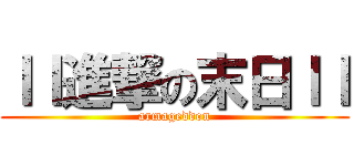 ｌｌ進撃の末日ｌｌ (armageddon)