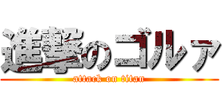 進撃のゴルァ (attack on titan)
