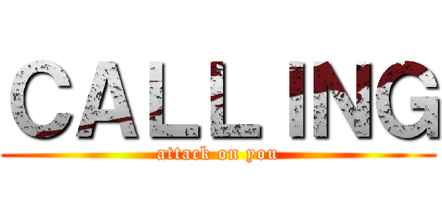 ＣＡＬＬＩＮＧ (attack on you)