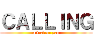 ＣＡＬＬＩＮＧ (attack on you)