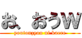 お、おうｗ (youtonzyou ni kaere)