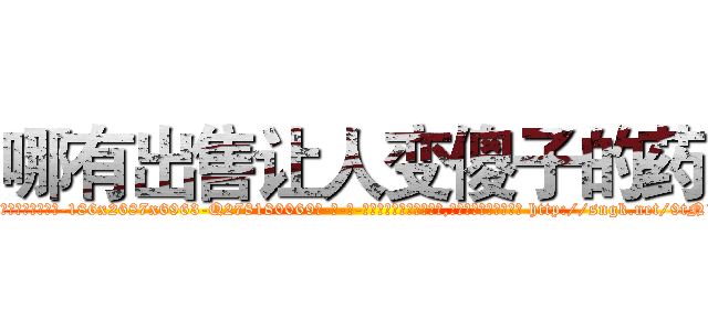 哪有出售让人变傻子的药 (哪有出售让人变傻子的药【电-186x2687x6963-Q278180069元-吉-药-业】我们做的是长期生意,靠的是老客户长期支持 http://sngk.net/9tN1Fl
)