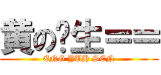 黄の义生＝＝ (ENG YUH SEN)