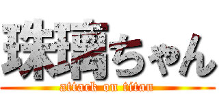 珠璃ちゃん (attack on titan)