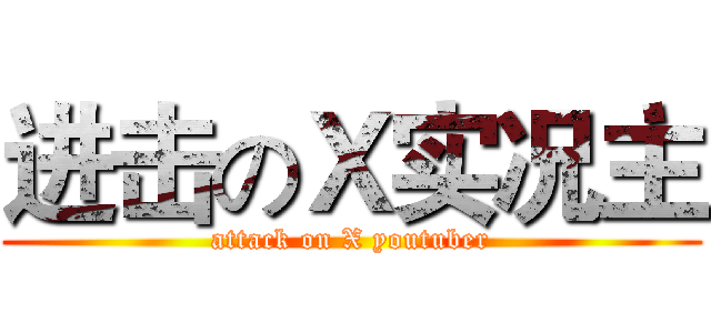 进击のＸ实况主 (attack on X youtuber)