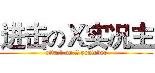 进击のＸ实况主 (attack on X youtuber)
