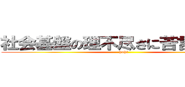 社会基盤の理不尽さに苦言を呈する (hohi)