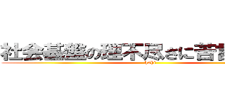 社会基盤の理不尽さに苦言を呈する (hohi)