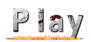 Ｐｌａｙ (attack on black men)
