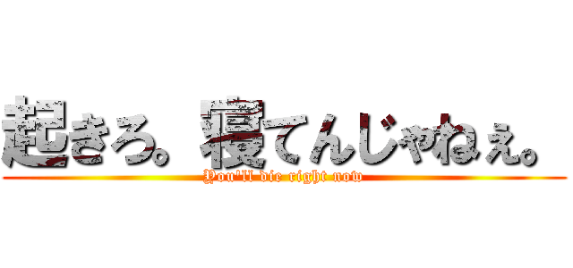 起きろ 寝てんじゃねぇ You Ll Die Right Now 進撃の巨人ロゴジェネレーター