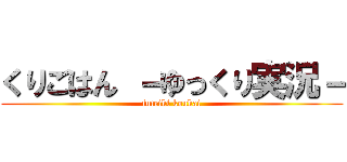 くりごはん －ゆっくり実況－ (futeiki koukai)