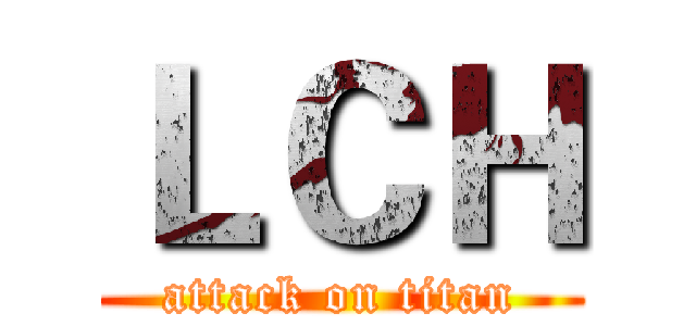 ＬＣＨ (attack on titan)