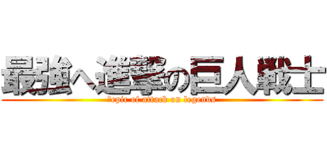 最強へ進撃の巨人戦士 (　epic of attack on legends)
