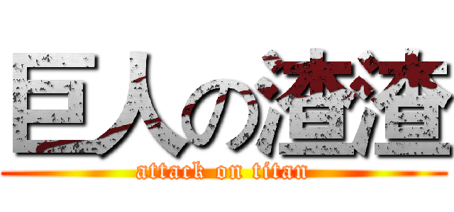 巨人の渣渣 (attack on titan)