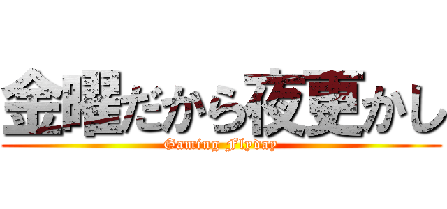 金曜だから夜更かし (Gaming Flyday)