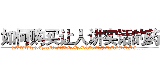 如何购买让人讲实话的药 (如何购买让人讲实话的药【电.话156x1318x7580-Q1991936399鑫宏药业】我们做的是长期生意,靠的是老客户长期支持
参考消息网2月20日报道 韩媒称，“剩女多、离婚率高的城市，房价一定会上涨。”这是中国经济学家金岩石2016年12月参加在上海举行的房地产相关论坛时说的话。
)