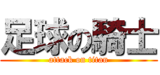 足球の騎士 (attack on titan)