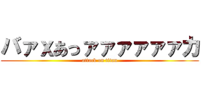 バァｘあっァァァァァァカ (attack on titan)