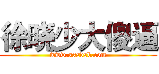 徐晓少大傻逼 (www.xxsdsb.com)