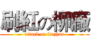 刷紅の柳廠 (attack on liuzhou)